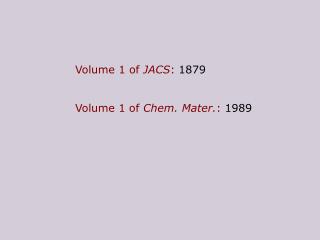Volume 1 of JACS : 1879 Volume 1 of Chem. Mater. : 1989