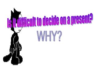 Is it difficult to decide on a present?