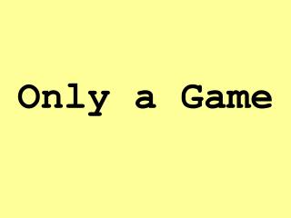 Only a Game