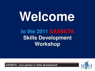 to the 2011 SASSETA Skills Development Workshop