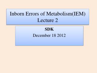 Inborn Errors of Metabolism(IEM) Lecture 2