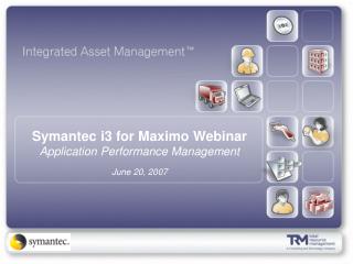 Symantec i3 for Maximo Webinar Application Performance Management June 20, 2007