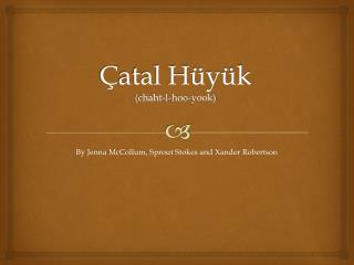 Ç atal Hüyük ( c haht-l- hoo - yook )