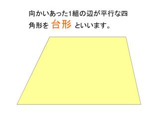 向かいあった 1 組の辺が平行な四角形を 台形 といいます。
