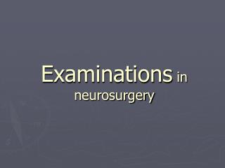 Examinations in neurosurgery