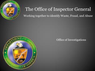 The Office of Inspector General Working together to identify Waste, Fraud, and Abuse