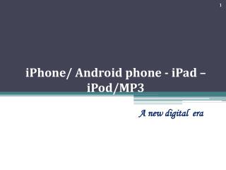iPhone/ A ndroid phone - iPad – iPod/MP3