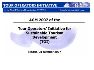 AGM 2007 of the Tour Operators’ Initiative for Sustainable Tourism Development (TOI)