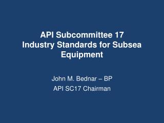 API Subcommittee 17 Industry Standards for Subsea Equipment