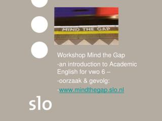 Workshop Mind the Gap an introduction to Academic English for vwo 6 – oorzaak &amp; gevolg: