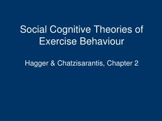 Social Cognitive Theories of Exercise Behaviour Hagger &amp; Chatzisarantis, Chapter 2
