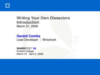 Writing Your Own Dissectors Introduction March 31, 2008 Gerald Combs Lead Developer | Wireshark