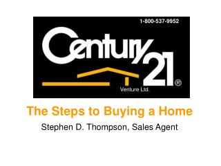 The Steps to Buying a Home Stephen D. Thompson, Sales Agent