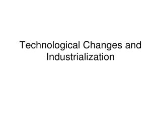 Technological Changes and Industrialization