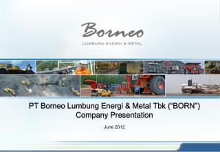 PT Borneo Lumbung Energi &amp; Metal Tbk (“BORN”) Company Presentation