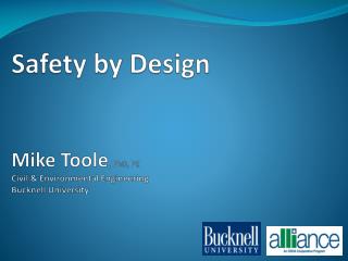 Safety by Design Mike Toole , PhD, PE Civil &amp; Environmental Engineering Bucknell University