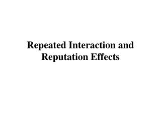 Repeated Interaction and Reputation Effects