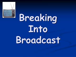 Breaking Into Broadcast