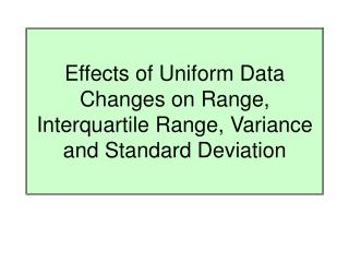Effects of Uniform Data Changes on Range, Interquartile Range, Variance and Standard Deviation