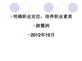 明确职业定位，培养职业素质 游震洲 2012 年 10 月