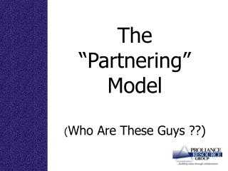 The “Partnering” Model ( Who Are These Guys ??)