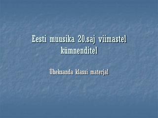 Eesti muusika 20.saj viimastel kümnenditel