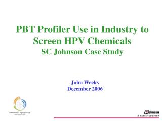 PBT Profiler Use in Industry to Screen HPV Chemicals SC Johnson Case Study