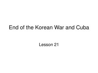 End of the Korean War and Cuba
