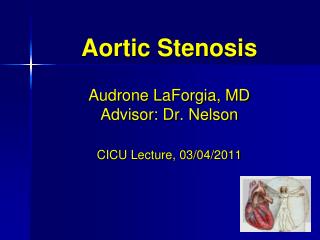 Aortic Stenosis Audrone LaForgia, MD Advisor: Dr. Nelson CICU Lecture, 03/04/2011