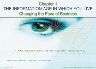 Chapter 1 THE INFORMATION AGE IN WHICH YOU LIVE Changing the Face of Business