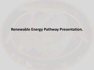Renewable Energy Pathway Presentation.