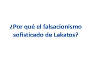 ¿Por qué el falsacionismo sofisticado de Lakatos ?