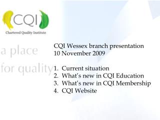 CQI Wessex branch presentation 10 November 2009 Current situation What’s new in CQI Education