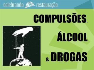 COMPULSÕES , ÁLCOOL &amp; DROGAS