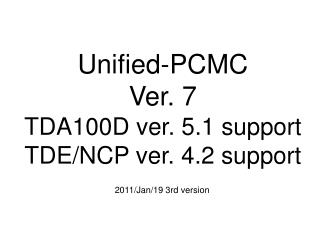 Unified-PCMC Ver. 7 TDA100D ver. 5.1 support TDE/NCP ver. 4.2 support