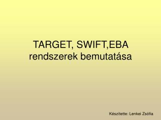 TARGET, SWIFT,EBA rendszerek bemutatása