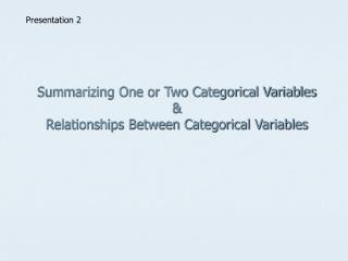 Summarizing One or Two Categorical Variables &amp; Relationships Between Categorical Variables