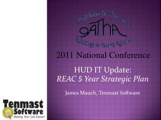 HUD IT Update: REAC 5 Year Strategic Plan James Mauch, Tenmast Software