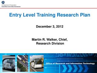 Entry Level Training Research Plan December 3, 2012 Martin R. Walker, Chief,