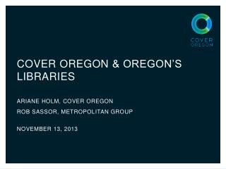 Cover oregon &amp; Oregon’s Libraries ARIANE HOLM, COVER OREGON ROB SASSOR, METROPOLITAN GROUP