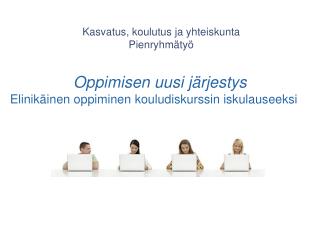Kasvatus, koulutus ja yhteiskunta Pienryhmätyö
