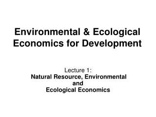 Environmental &amp; Ecological Economics for Development