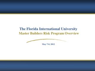 The Florida International University Master Builders Risk Program Overview May 7-8, 2012
