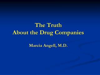 The Truth About the Drug Companies Marcia Angell, M.D.