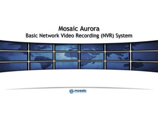 Mosaic Aurora Basic Network Video Recording (NVR) System