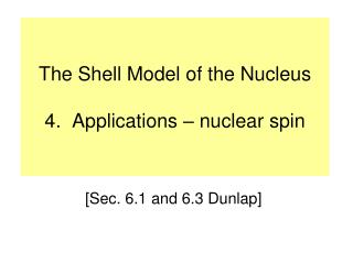 The Shell Model of the Nucleus 4. Applications – nuclear spin