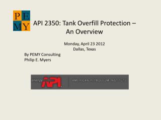 API 2350: Tank Overfill Protection – An Overview Monday, April 23 2012 Dallas, Texas