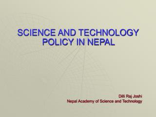 SCIENCE AND TECHNOLOGY POLICY IN NEPAL Dilli Raj Joshi