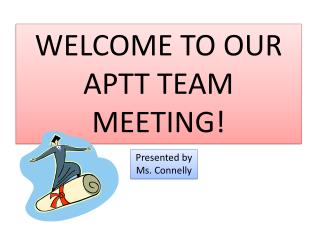 WELCOME TO OUR APTT TEAM MEETING!