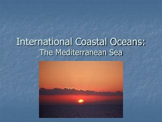 International Coastal Oceans: The Mediterranean Sea